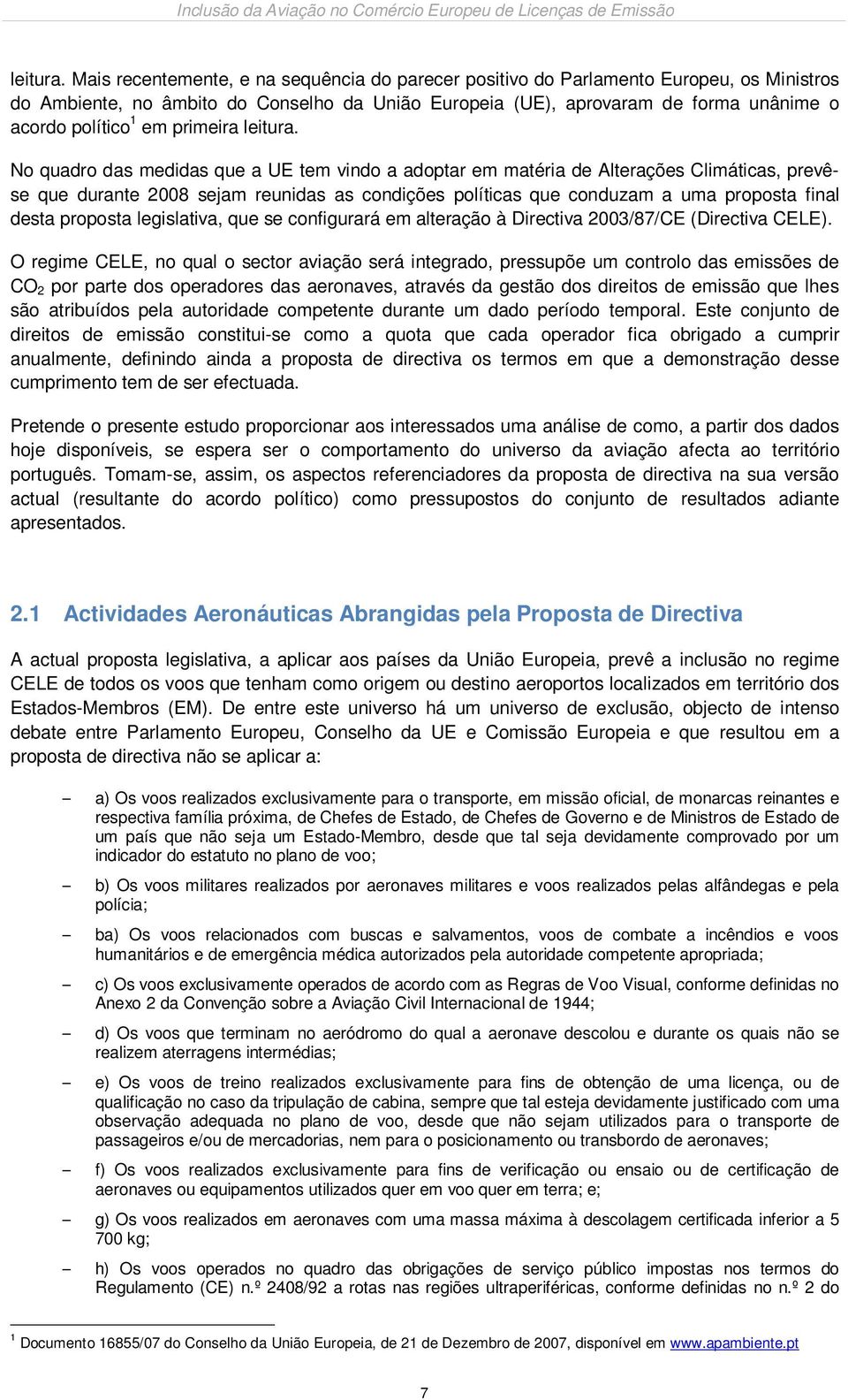 primeira  No quadro das medidas que a UE tem vindo a adoptar em matéria de Alterações Climáticas, prevêse que durante 2008 sejam reunidas as condições políticas que conduzam a uma proposta final