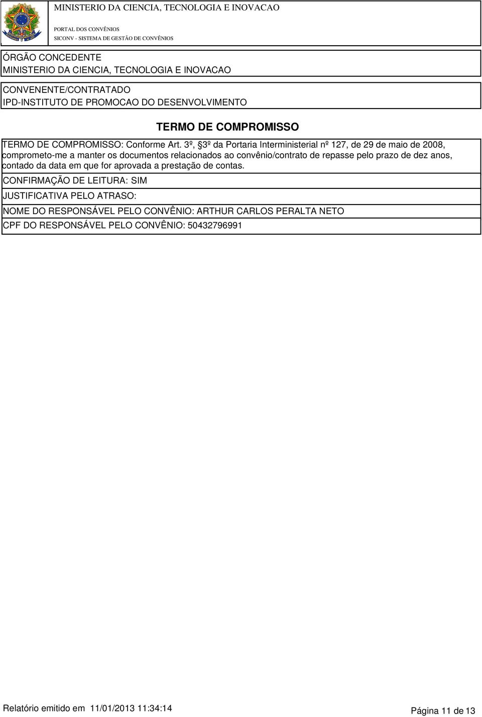 ao convênio/contrato de repasse pelo prazo de dez anos, contado da data em que for aprovada a prestação de contas.