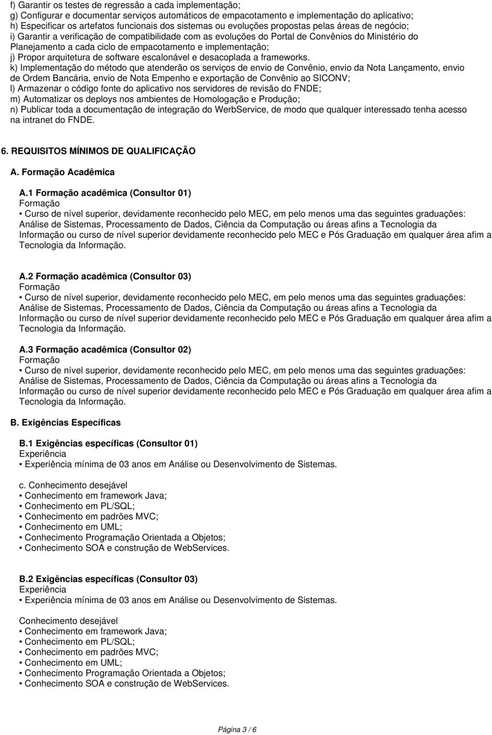 empacotamento e implementação; j) Propor arquitetura de software escalonável e desacoplada a frameworks.