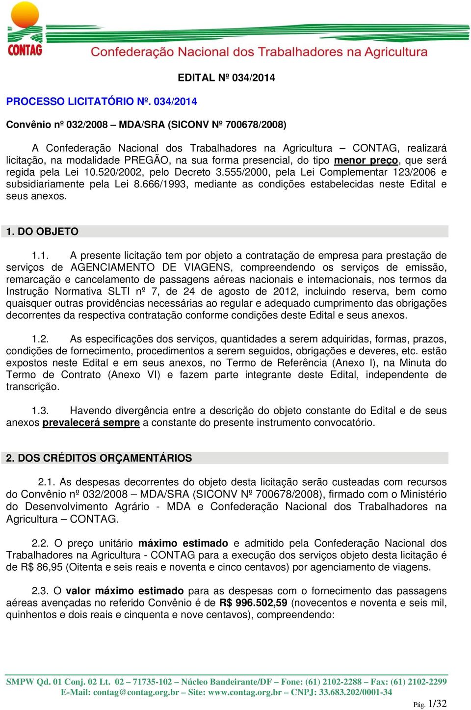 forma presencial, do tipo menor preço, que será regida pela Lei 10.520/2002, pelo Decreto 3.555/2000, pela Lei Complementar 123/2006 e subsidiariamente pela Lei 8.