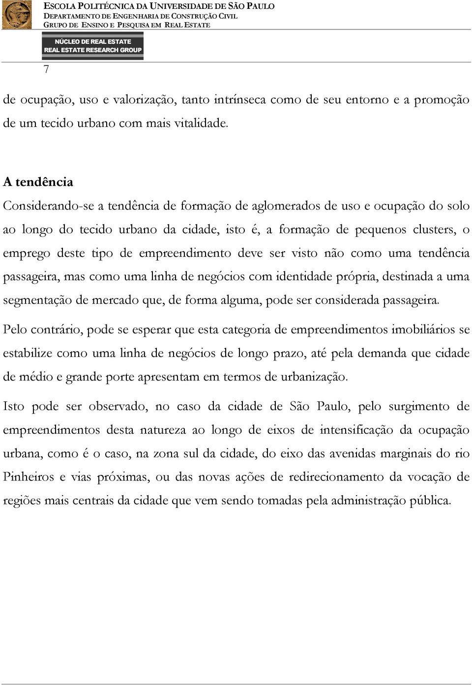 empreendimento deve ser visto não como uma tendência passageira, mas como uma linha de negócios com identidade própria, destinada a uma segmentação de mercado que, de forma alguma, pode ser