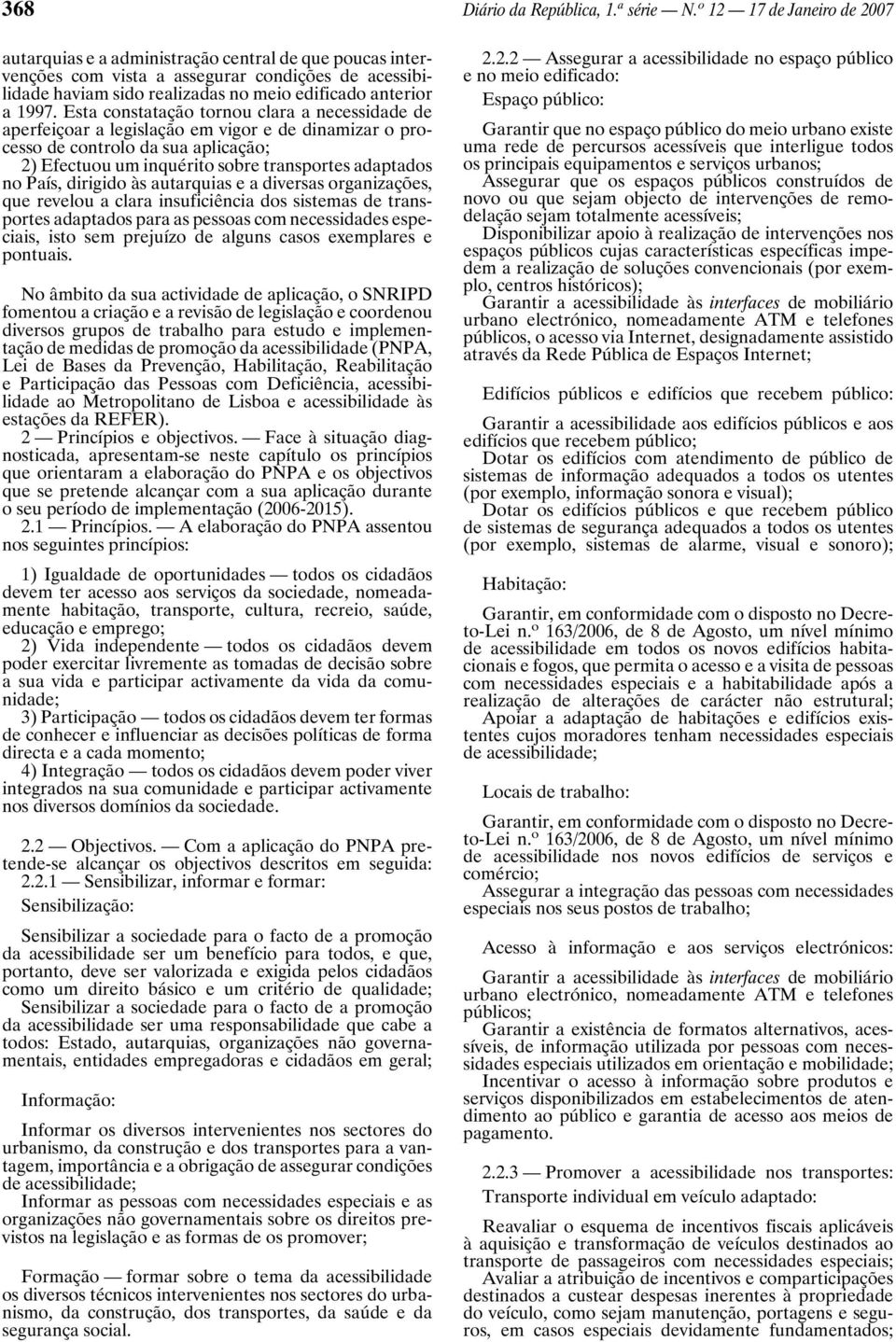 Esta constatação tornou clara a necessidade de aperfeiçoar a legislação em vigor e de dinamizar o processo de controlo da sua aplicação; 2) Efectuou um inquérito sobre transportes adaptados no País,