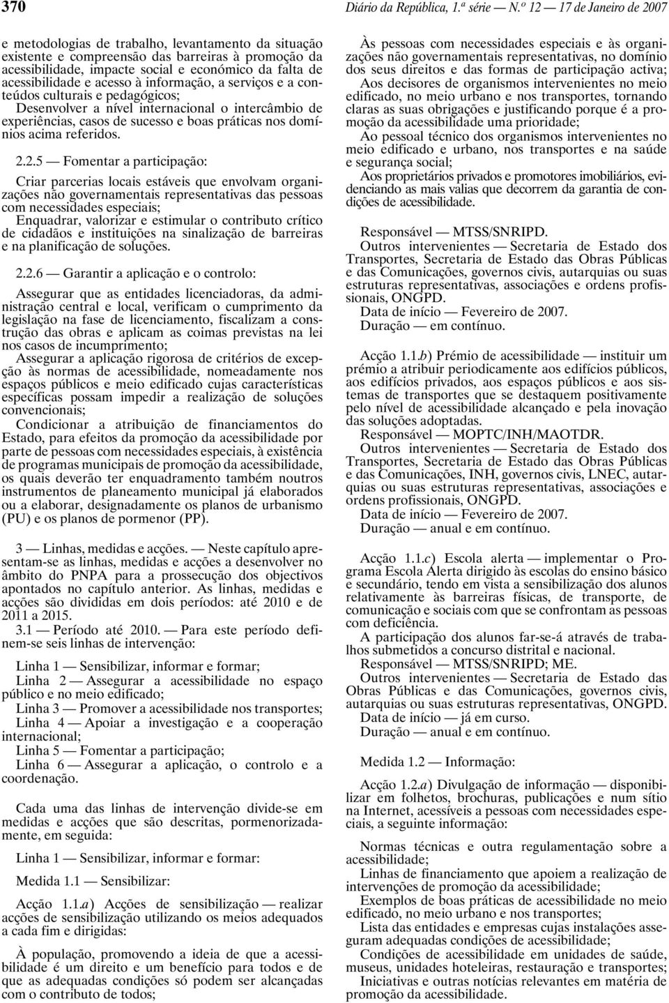 acessibilidade e acesso à informação, a serviços e a conteúdos culturais e pedagógicos; Desenvolver a nível internacional o intercâmbio de experiências, casos de sucesso e boas práticas nos domínios