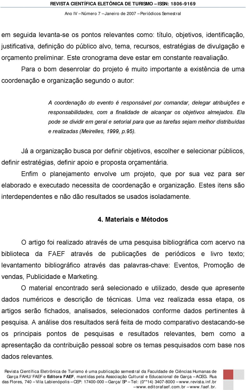 Para o bom desenrolar do projeto é muito importante a existência de uma coordenação e organização segundo o autor: A coordenação do evento é responsável por comandar, delegar atribuições e