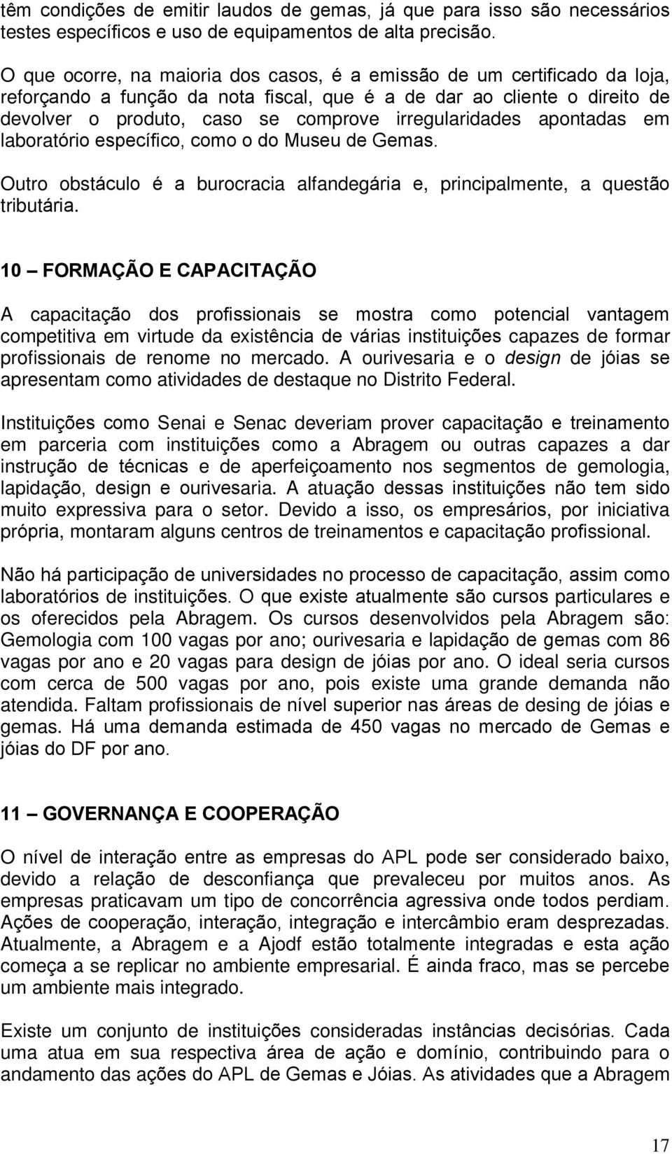 irregularidades apontadas em laboratório específico, como o do Museu de Gemas. Outro obstáculo é a burocracia alfandegária e, principalmente, a questão tributária.