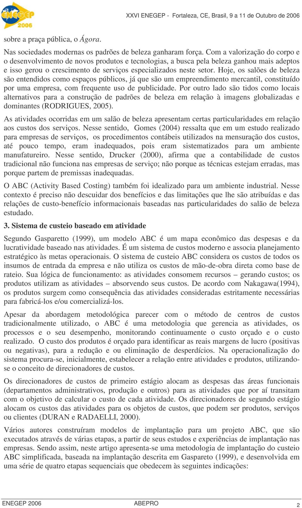 Hoje, os salões de beleza são entendidos como espaços públicos, já que são um empreendimento mercantil, constituído por uma empresa, com frequente uso de publicidade.