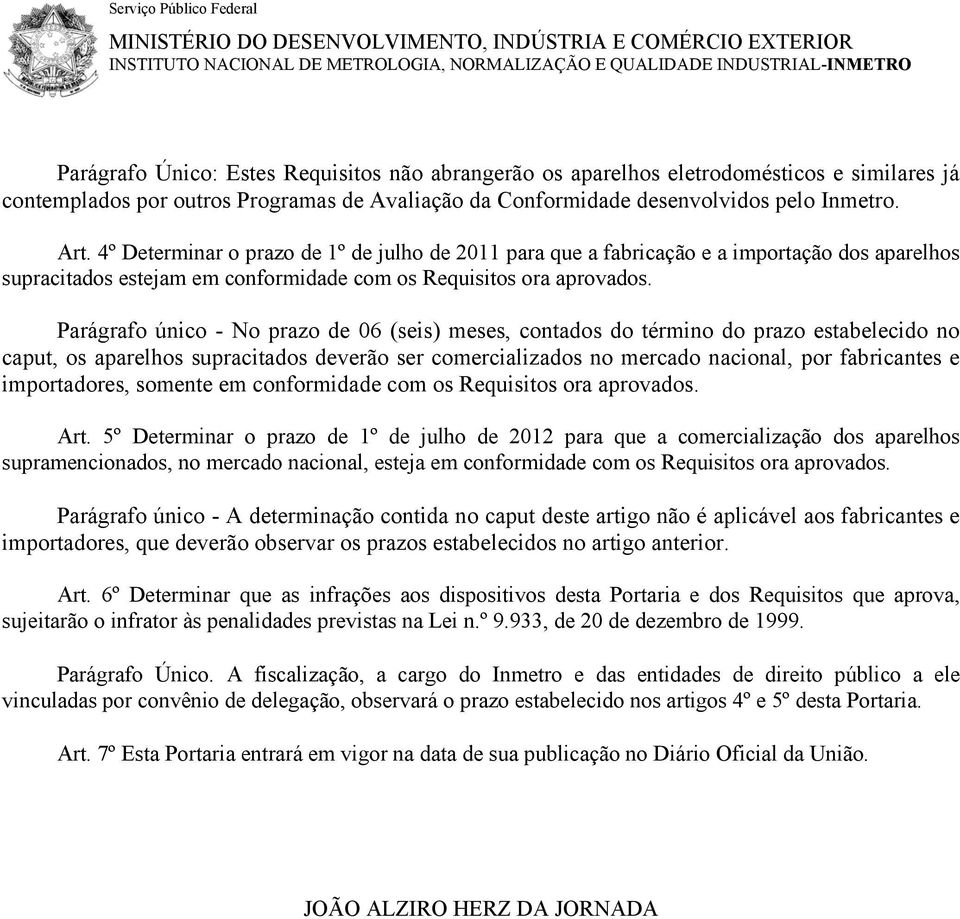 4º Determinar o prazo de 1º de julho de 2011 para que a fabricação e a importação dos aparelhos supracitados estejam em conformidade com os Requisitos ora aprovados.