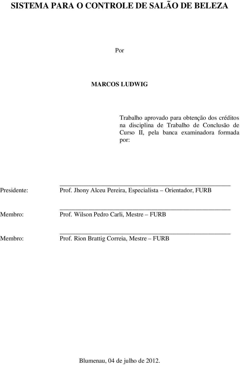 Presidente: Membro: Membro: Prof. Jhony Alceu Pereira, Especialista Orientador, FURB Prof.