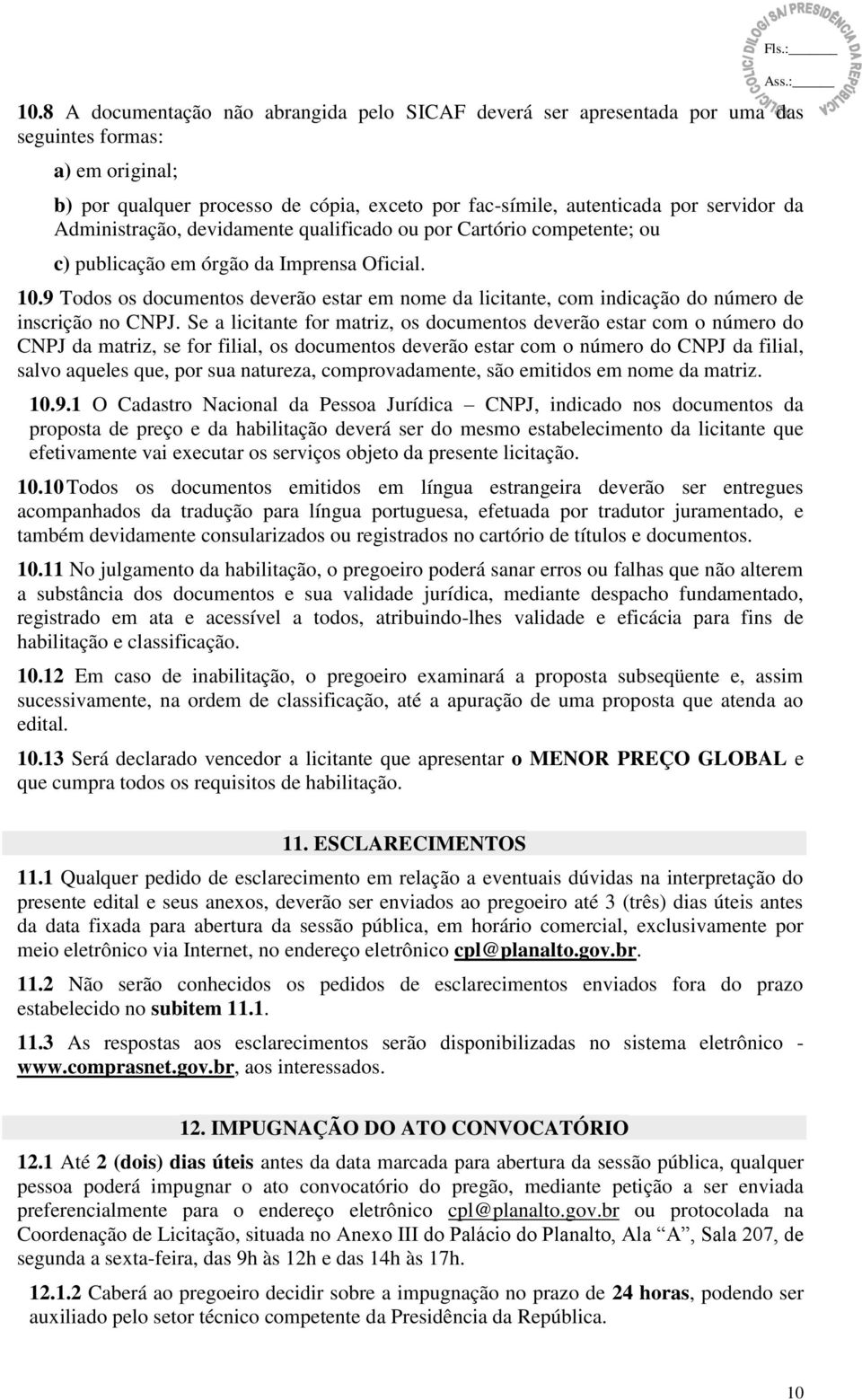 9 Todos os documentos deverão estar em nome da licitante, com indicação do número de inscrição no CNPJ.