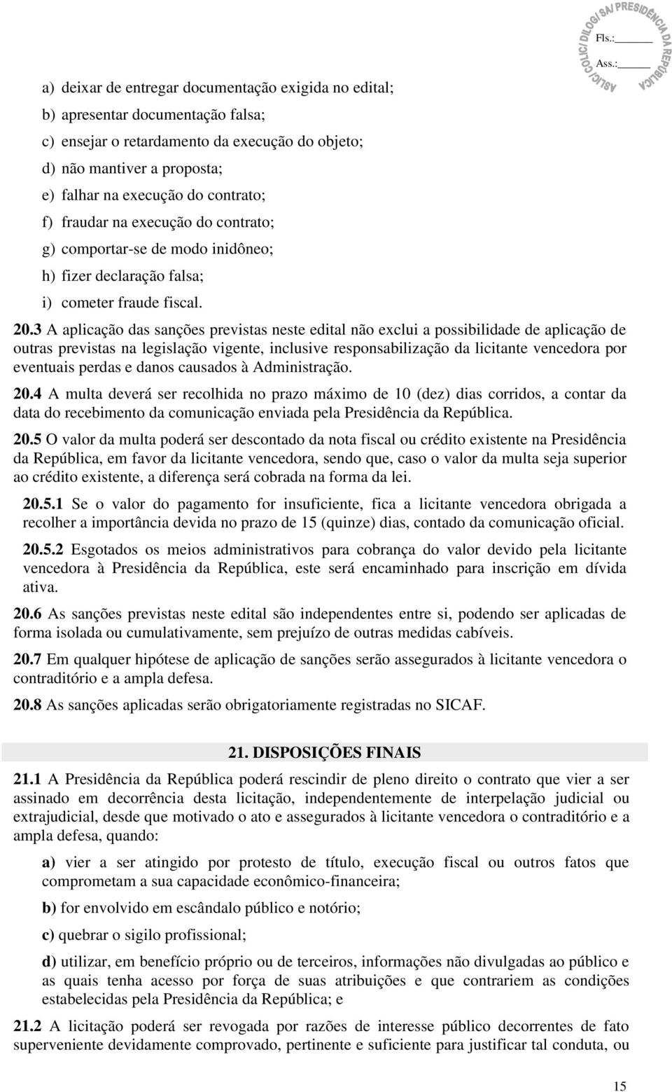 3 A aplicação das sanções previstas neste edital não exclui a possibilidade de aplicação de outras previstas na legislação vigente, inclusive responsabilização da licitante vencedora por eventuais