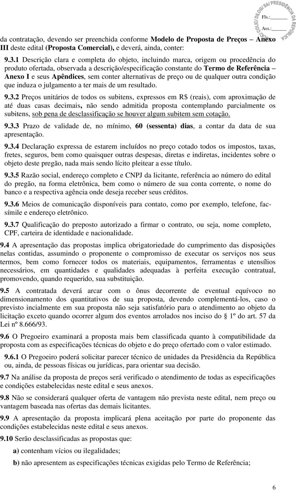 conter alternativas de preço ou de qualquer outra condição que induza o julgamento a ter mais de um resultado. 9.3.