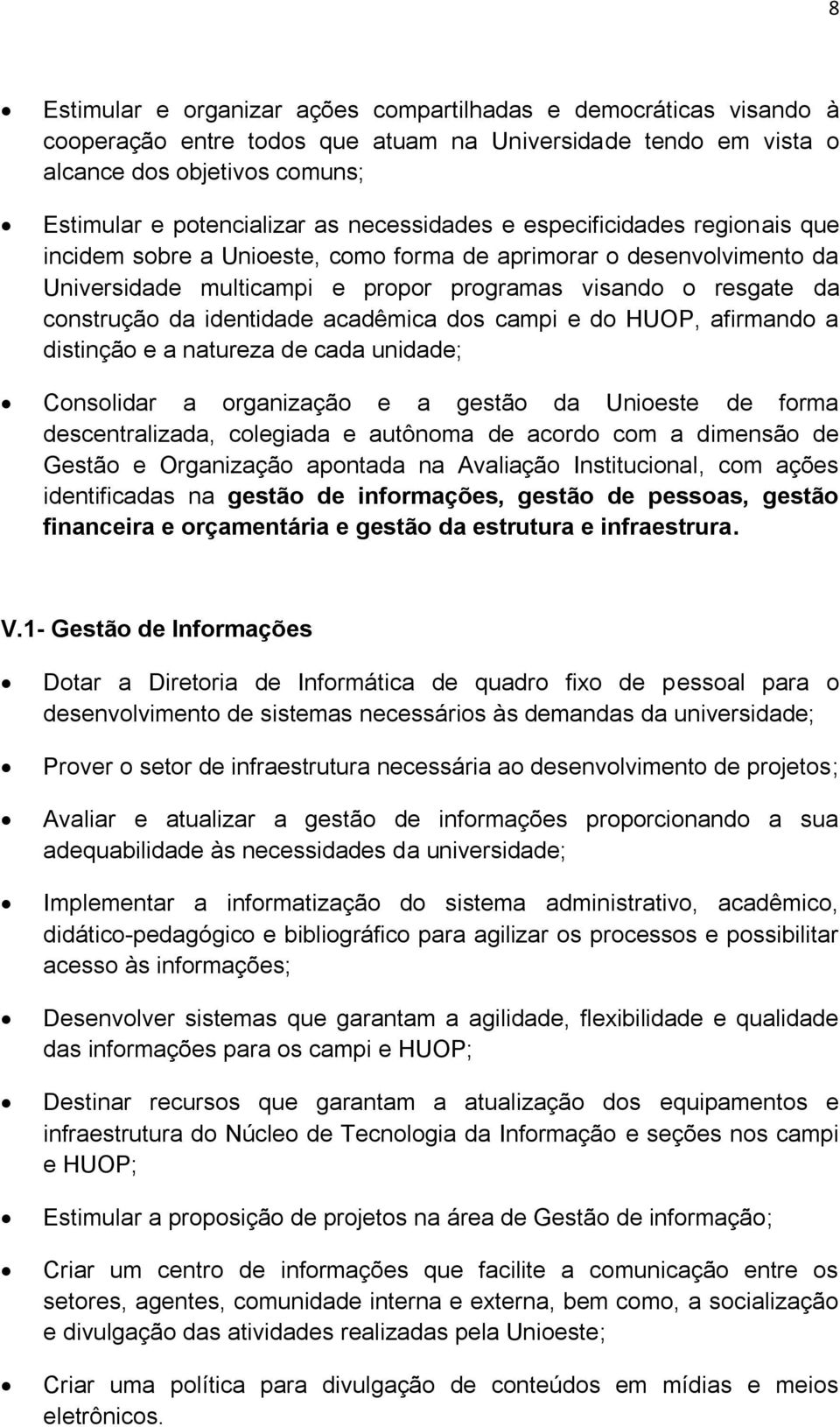 identidade acadêmica dos campi e do HUOP, afirmando a distinção e a natureza de cada unidade; Consolidar a organização e a gestão da Unioeste de forma descentralizada, colegiada e autônoma de acordo