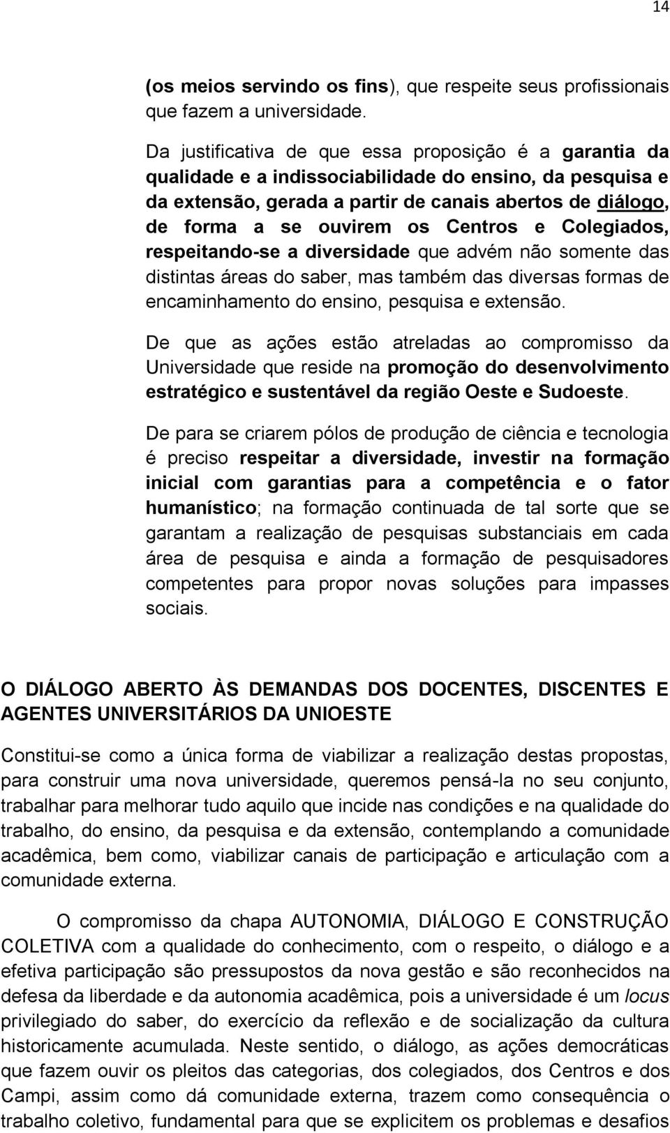 Centros e Colegiados, respeitando-se a diversidade que advém não somente das distintas áreas do saber, mas também das diversas formas de encaminhamento do ensino, pesquisa e extensão.