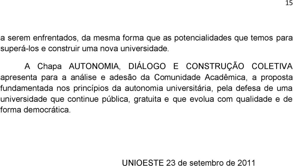 A Chapa AUTONOMIA, DIÁLOGO E CONSTRUÇÃO COLETIVA apresenta para a análise e adesão da Comunidade Acadêmica, a