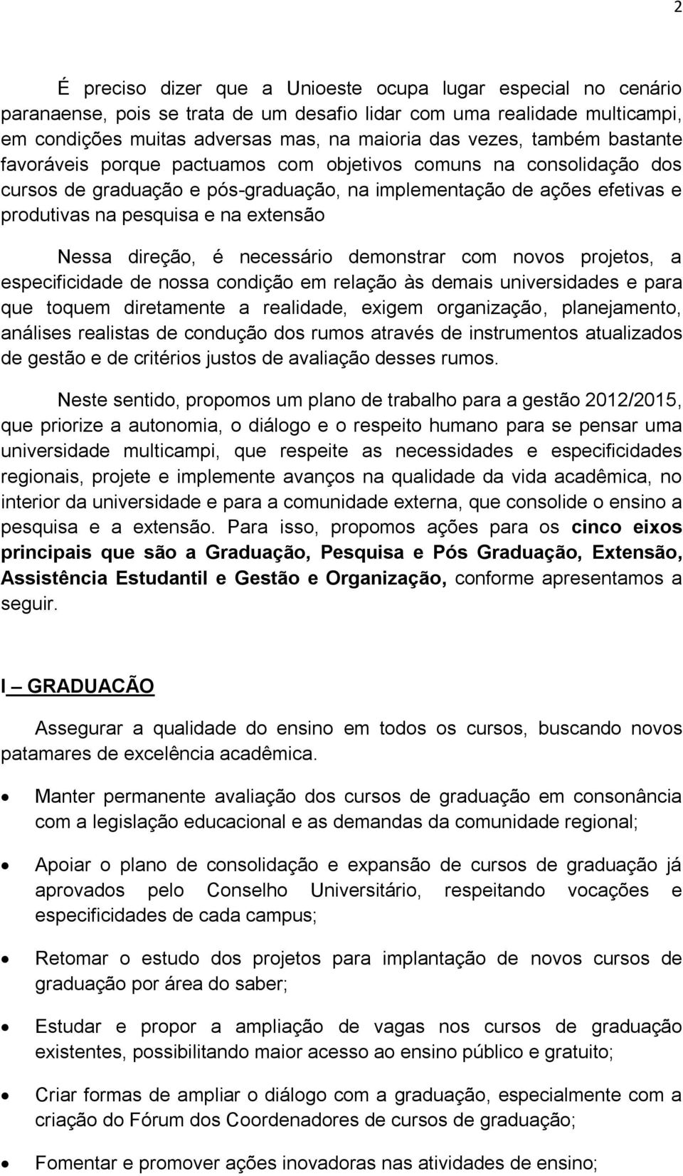 Nessa direção, é necessário demonstrar com novos projetos, a especificidade de nossa condição em relação às demais universidades e para que toquem diretamente a realidade, exigem organização,