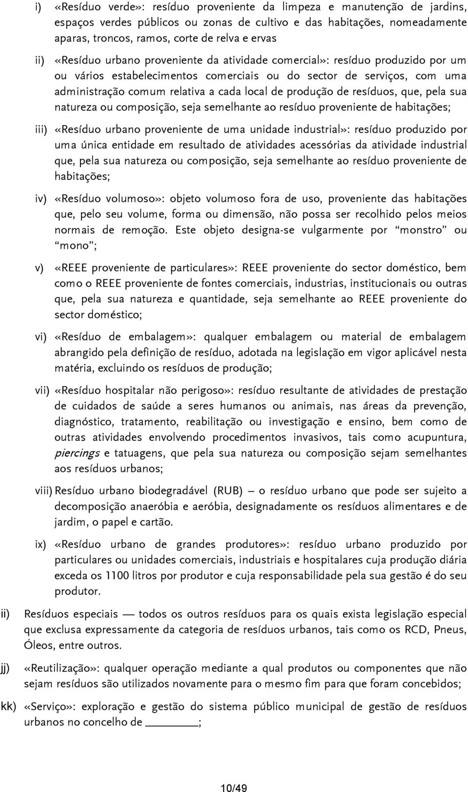 produção de resíduos, que, pela sua natureza ou composição, seja semelhante ao resíduo proveniente de habitações; iii) «Resíduo urbano proveniente de uma unidade industrial»: resíduo produzido por