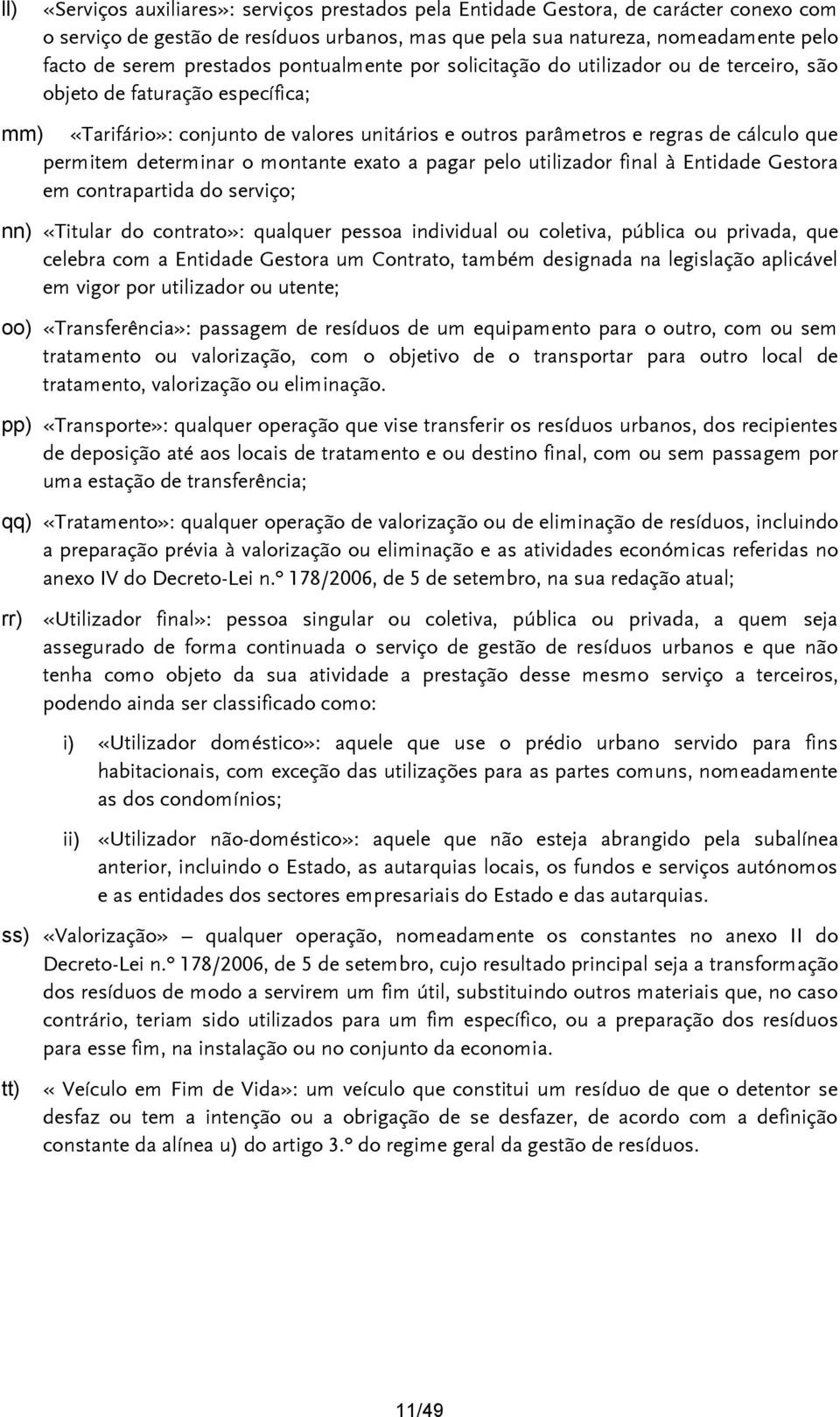 permitem determinar o montante exato a pagar pelo utilizador final à Entidade Gestora em contrapartida do serviço; nn) «Titular do contrato»: qualquer pessoa individual ou coletiva, pública ou