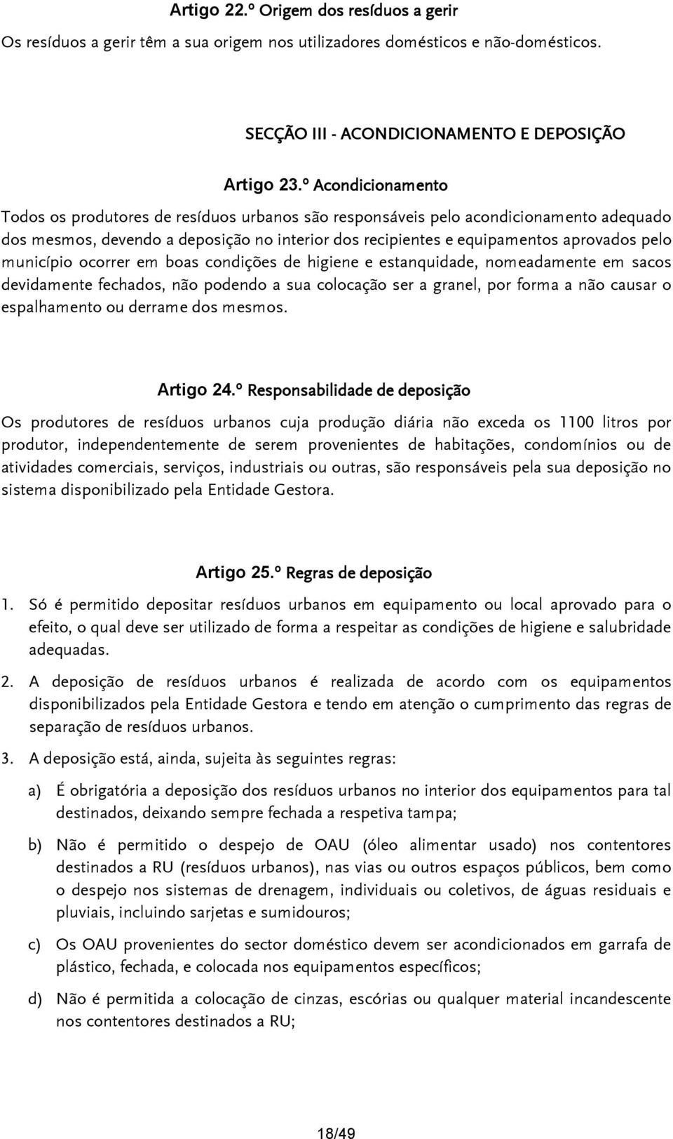 município ocorrer em boas condições de higiene e estanquidade, nomeadamente em sacos devidamente fechados, não podendo a sua colocação ser a granel, por forma a não causar o espalhamento ou derrame