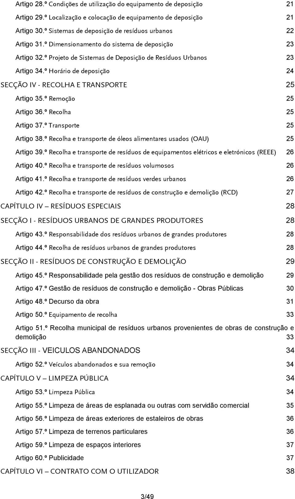 º Horário de deposição 24 SECÇÃO IV - RECOLHA E TRANSPORTE 25 Artigo 35.º Remoção 25 Artigo 36.º Recolha 25 Artigo 37.º Transporte 25 Artigo 38.