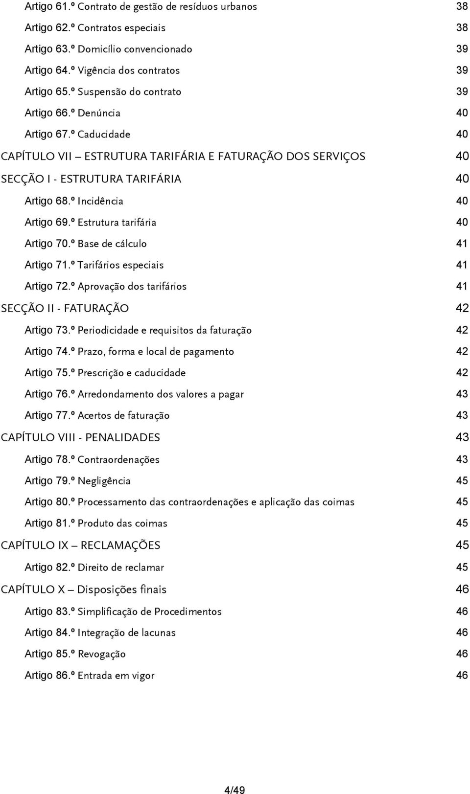 º Incidência 40 Artigo 69.º Estrutura tarifária 40 Artigo 70.º Base de cálculo 41 Artigo 71.º Tarifários especiais 41 Artigo 72.º Aprovação dos tarifários 41 SECÇÃO II - FATURAÇÃO 42 Artigo 73.