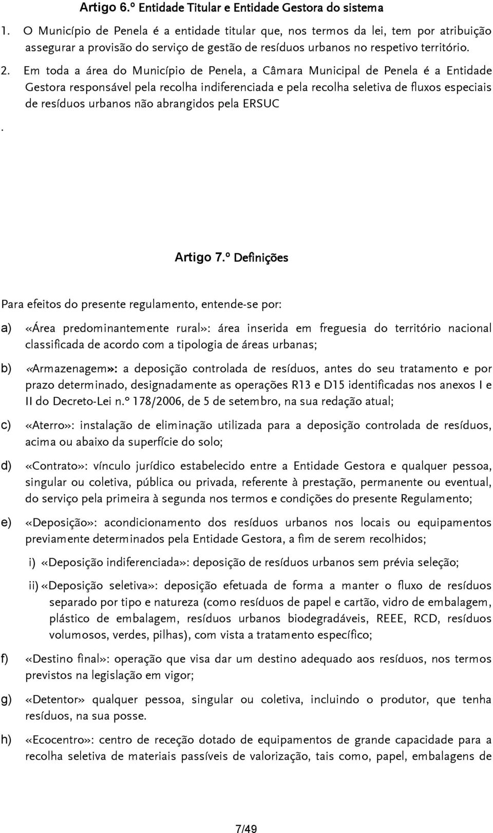 Em toda a área do Município de Penela, a Câmara Municipal de Penela é a Entidade Gestora responsável pela recolha indiferenciada e pela recolha seletiva de fluxos especiais de resíduos urbanos não