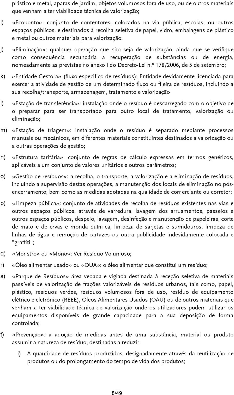 que não seja de valorização, ainda que se verifique como consequência secundária a recuperação de substâncias ou de energia, nomeadamente as previstas no anexo I do Decreto-Lei n.