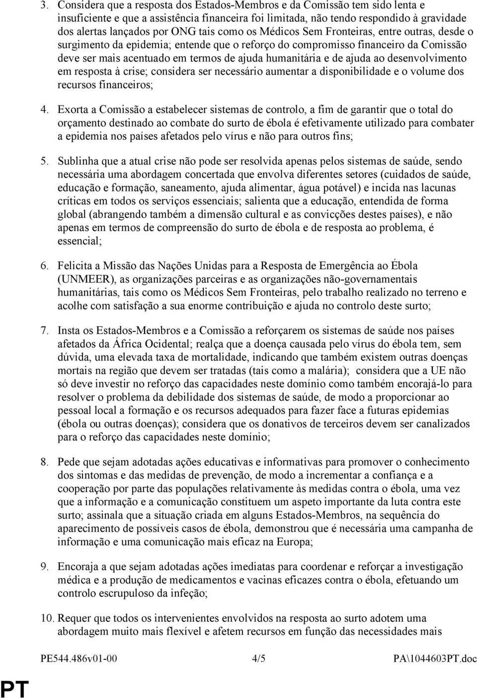 de ajuda ao desenvolvimento em resposta à crise; considera ser necessário aumentar a disponibilidade e o volume dos recursos financeiros; 4.