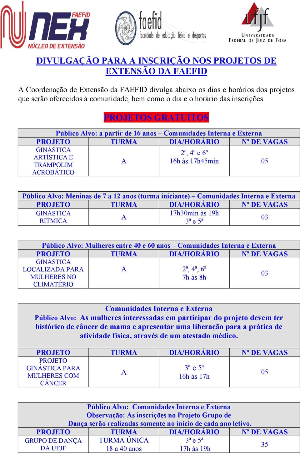 PROJETOS GRTUITOS Público lvo: a partir de 16 anos Comunidades Interna e Externa GINÁSTIC RTÍSTIC E TRMPOLIM CROBÁTICO 16h às 17h45min 05 Público lvo: Meninas de 7 a 12 anos (turma iniciante)