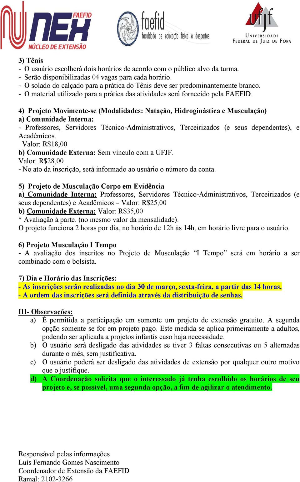 4) Projeto Movimente-se (Modalidades: Natação, Hidroginástica e Musculação) a) Comunidade Interna: - Professores, Servidores Técnico-dministrativos, Terceirizados (e seus dependentes), e cadêmicos.