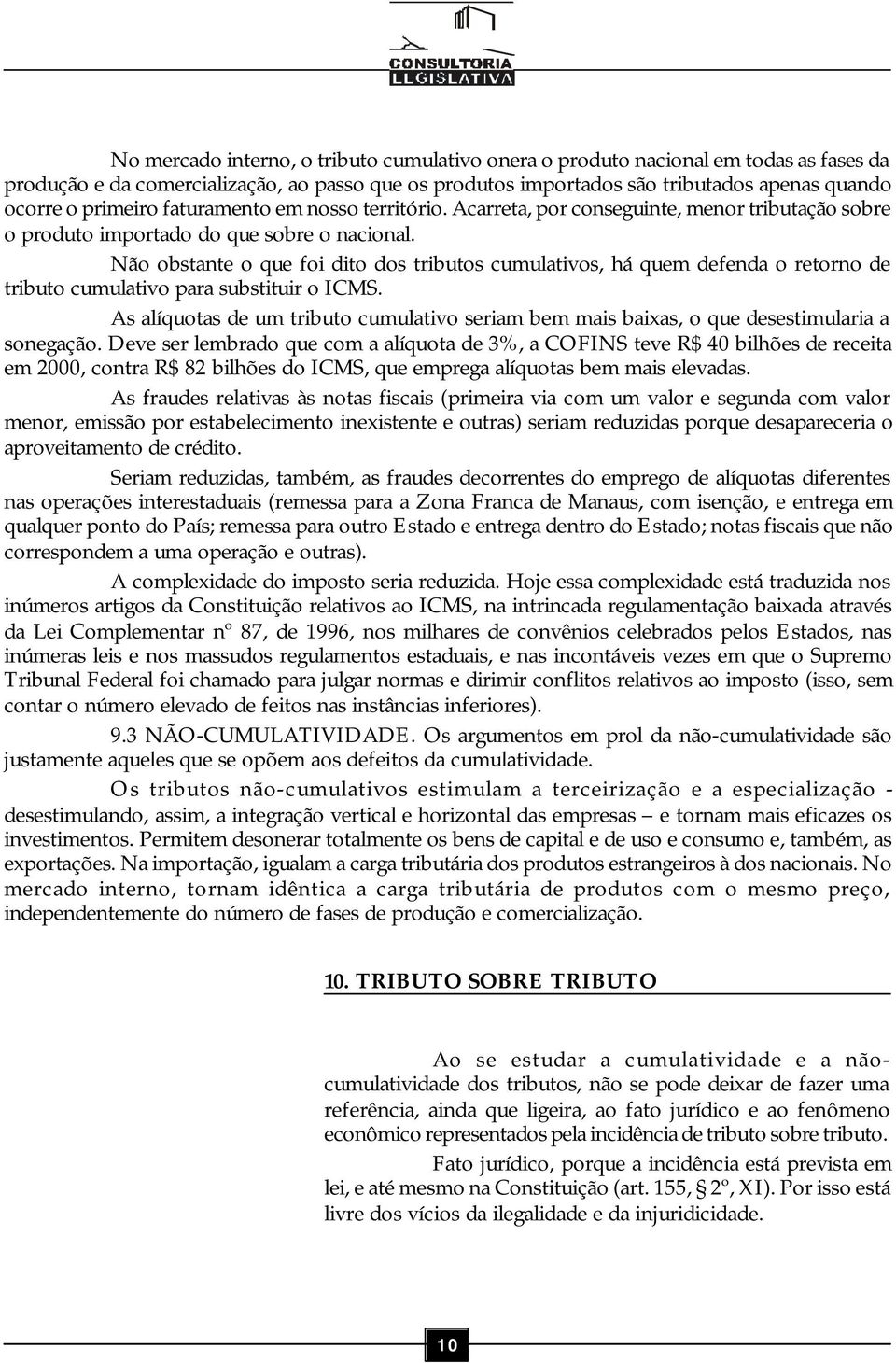 Não obstante o que foi dito dos tributos cumulativos, há quem defenda o retorno de tributo cumulativo para substituir o ICMS.