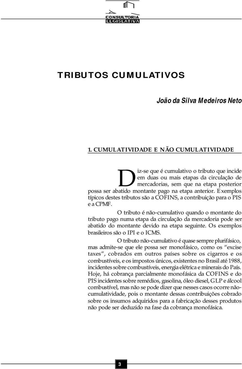 etapa anterior. Exemplos típicos destes tributos são a COFINS, a contribuição para o PIS e a CPMF.