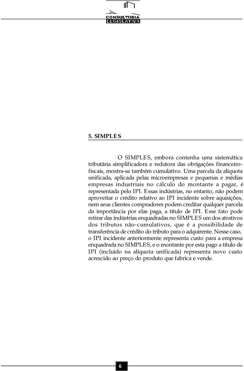 Essas indústrias, no entanto, não podem aproveitar o crédito relativo ao IPI incidente sobre aquisições, nem seus clientes compradores podem creditar qualquer parcela da importância por elas paga, a