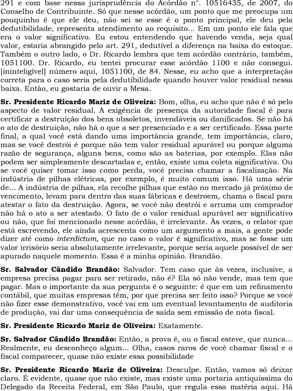 .. Em um ponto ele fala que era o valor significativo. Eu estou entendendo que havendo venda, seja qual valor, estaria abrangido pelo art. 291, dedutível a diferença na baixa do estoque.