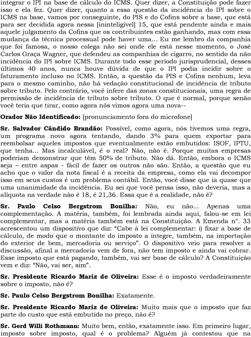 está pendente ainda e mais aquele julgamento da Cofins que os contribuintes estão ganhando, mas com essa mudança da técnica processual pode haver uma.