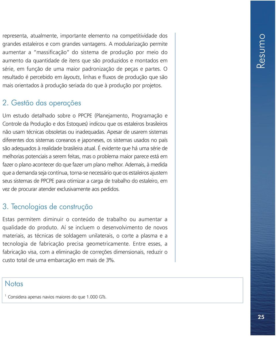 e partes. O resultado é percebido em layouts, linhas e fluxos de produção que são mais orientados à produção seriada do que à produção por projetos. Resumo 2.