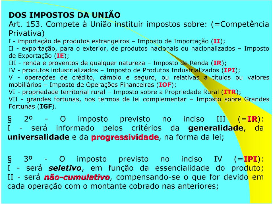 nacionalizados Imposto de Exportação (IE); III - renda e proventos de qualquer natureza Imposto de Renda (IR); IV - produtos industrializados Imposto de Produtos Industrializados (IPI); V - operações