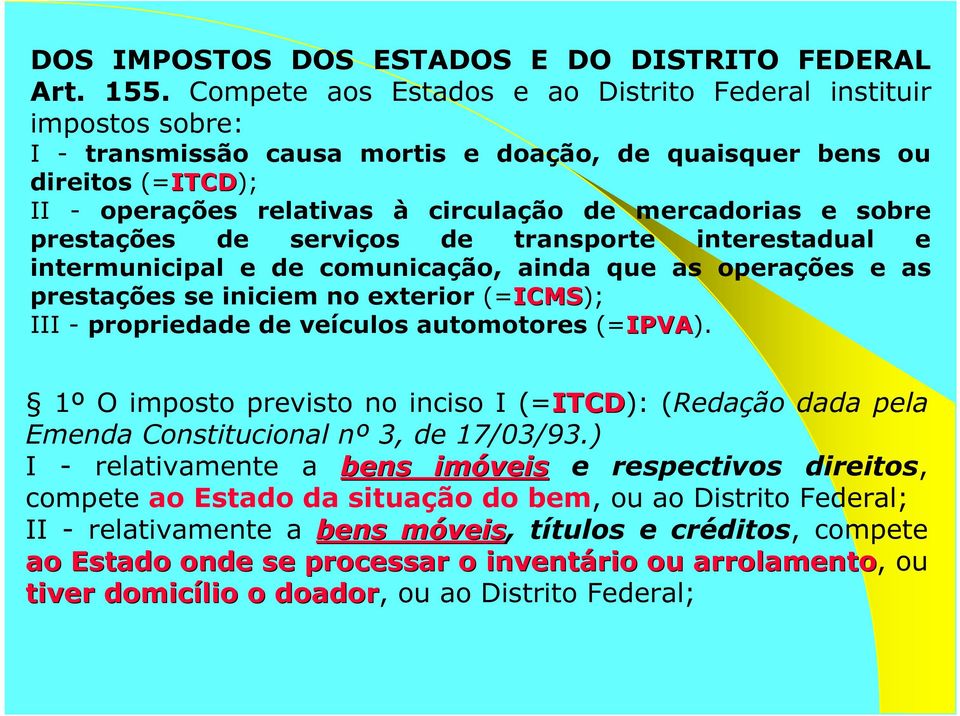 e sobre prestações de serviços de transporte interestadual e intermunicipal e de comunicação, ainda que as operações e as prestações se iniciem no exterior (=ICMS); III - propriedade de veículos