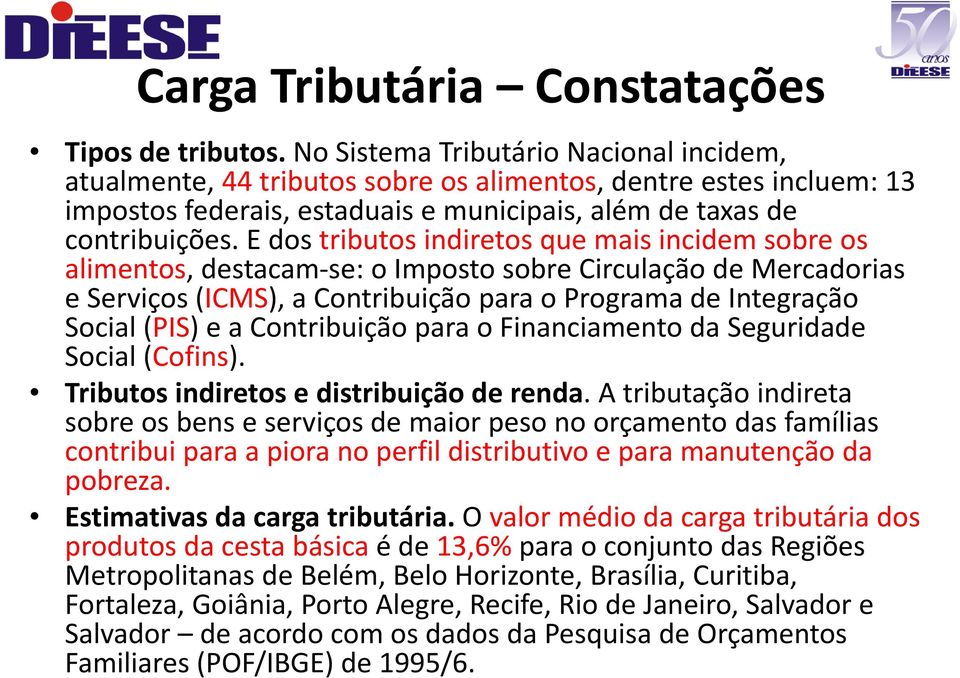 E dos tributos indiretos que mais incidem sobre os alimentos, destacam se: se: o Imposto sobre Circulação de Mercadorias e Serviços (ICMS), a Contribuição para o Programa de Integração Social (PIS) e