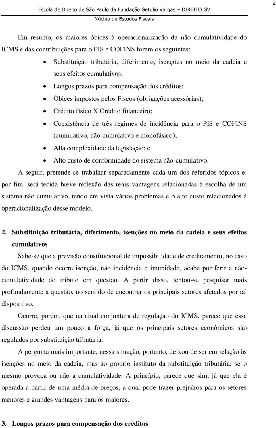 de incidência para o PIS e COFINS (cumulativo, não-cumulativo e monofásico); Alta complexidade da legislação; e Alto custo de conformidade do sistema não-cumulativo.