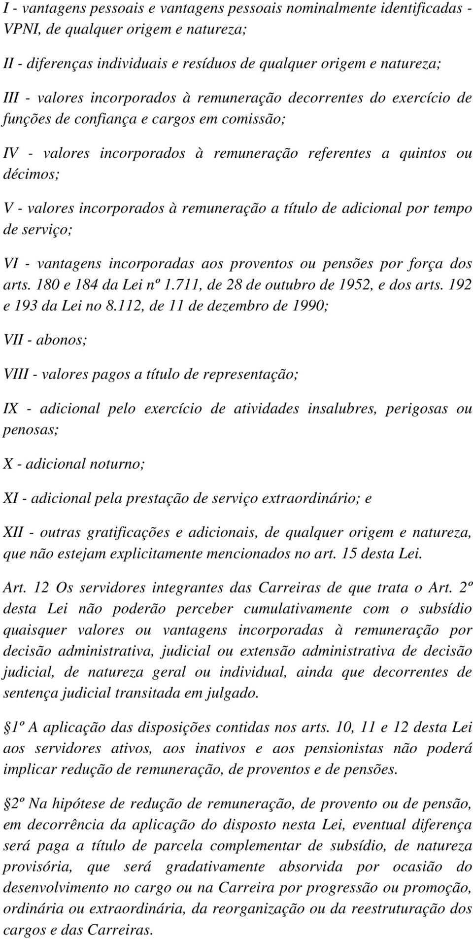 remuneração a título de adicional por tempo de serviço; VI - vantagens incorporadas aos proventos ou pensões por força dos arts. 180 e 184 da Lei nº 1.711, de 28 de outubro de 1952, e dos arts.