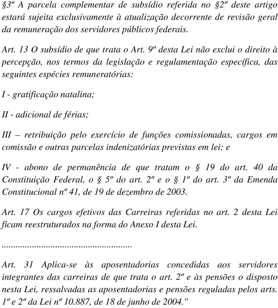 9º desta Lei não exclui o direito à percepção, nos termos da legislação e regulamentação específica, das seguintes espécies remuneratórias: I - gratificação natalina; II - adicional de férias; III