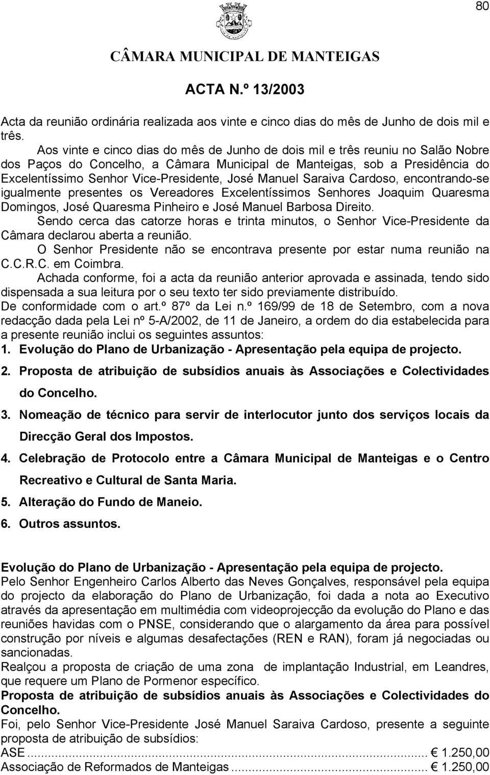 José Manuel Saraiva Cardoso, encontrando-se igualmente presentes os Vereadores Excelentíssimos Senhores Joaquim Quaresma Domingos, José Quaresma Pinheiro e José Manuel Barbosa Direito.