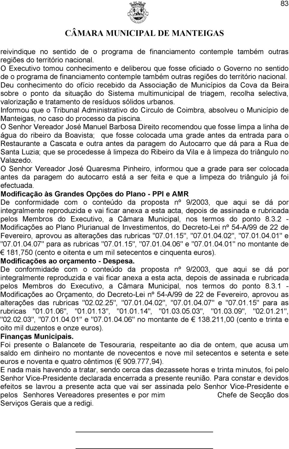 Deu conhecimento do ofício recebido da Associação de Municípios da Cova da Beira sobre o ponto da situação do Sistema multimunicipal de triagem, recolha selectiva, valorização e tratamento de