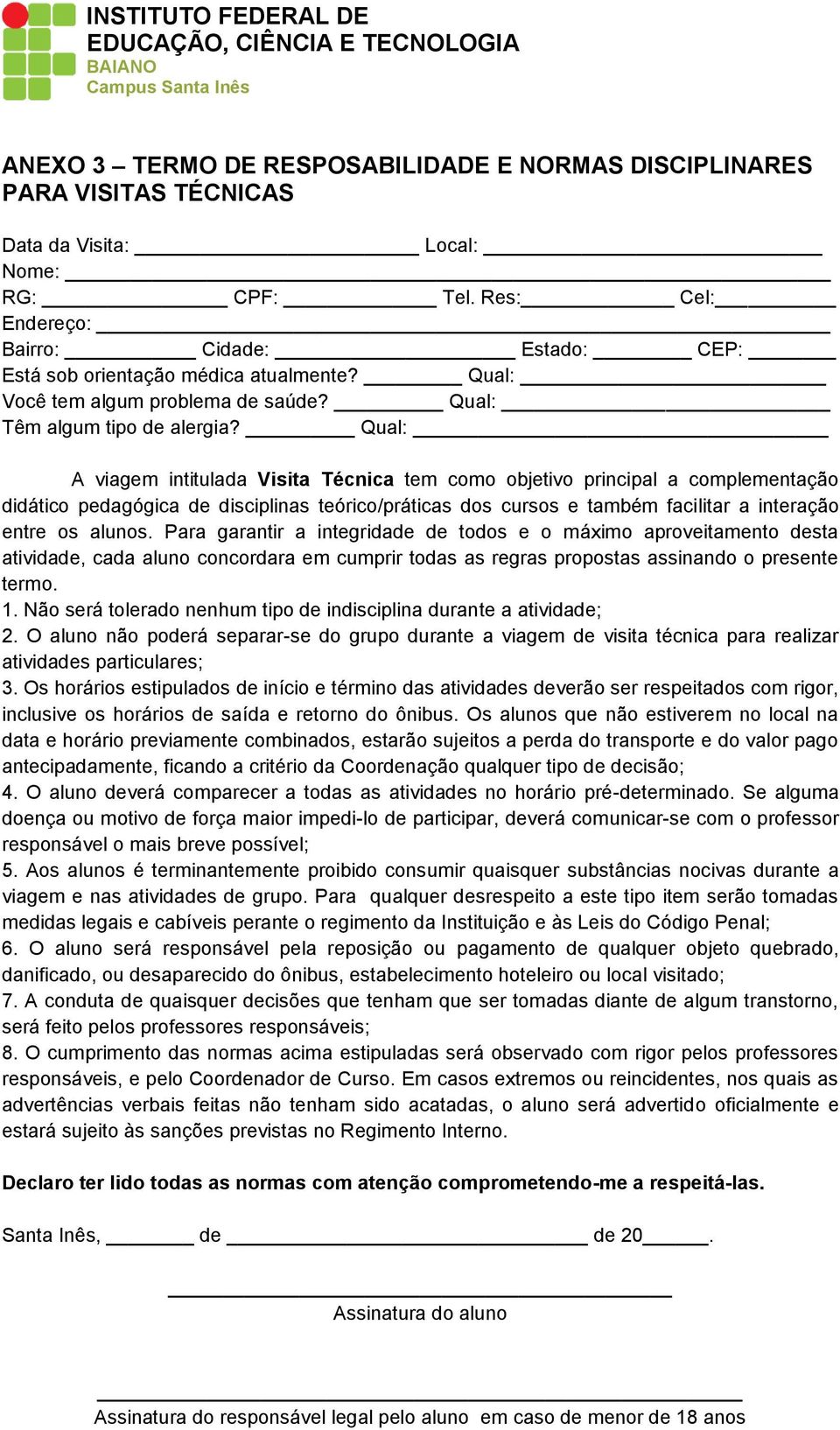 Qual: A viagem intitulada Visita Técnica tem como objetivo principal a complementação didático pedagógica de disciplinas teórico/práticas dos cursos e também facilitar a interação entre os alunos.