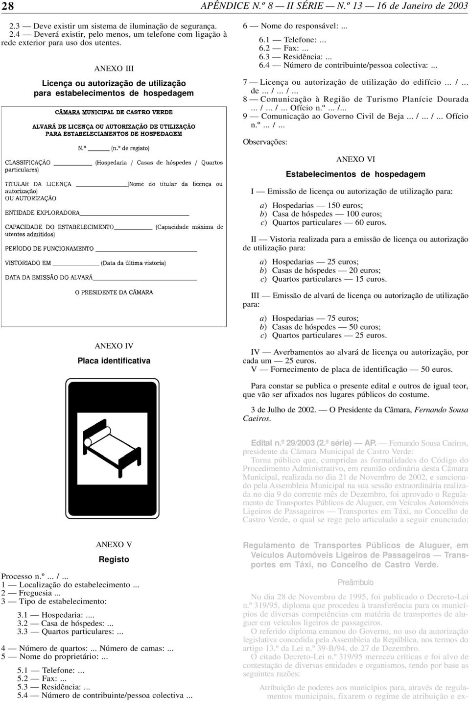 .. 7 Licença ou autorização de utilização do edifício... /... de... /... /... 8 Comunicação à Região de Turismo Planície Dourada... /... /... Ofício n.º... /... 9 Comunicação ao Governo Civil de Beja.