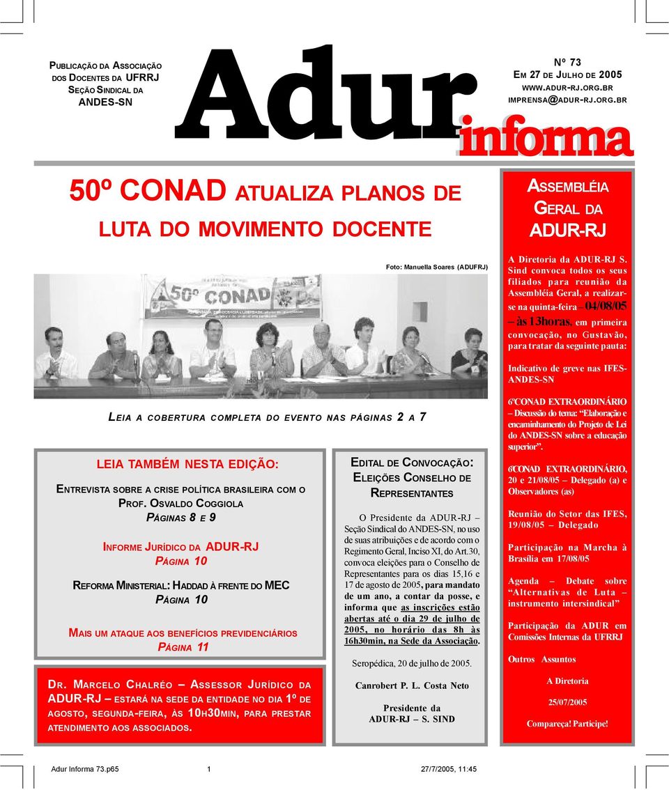 Sind convoca todos os seus filiados para reunião da Assembléia Geral, a realizarse na quinta-feira 04/08/05 às 13horas, em primeira convocação, no Gustavão, para tratar da seguinte pauta: Indicativo