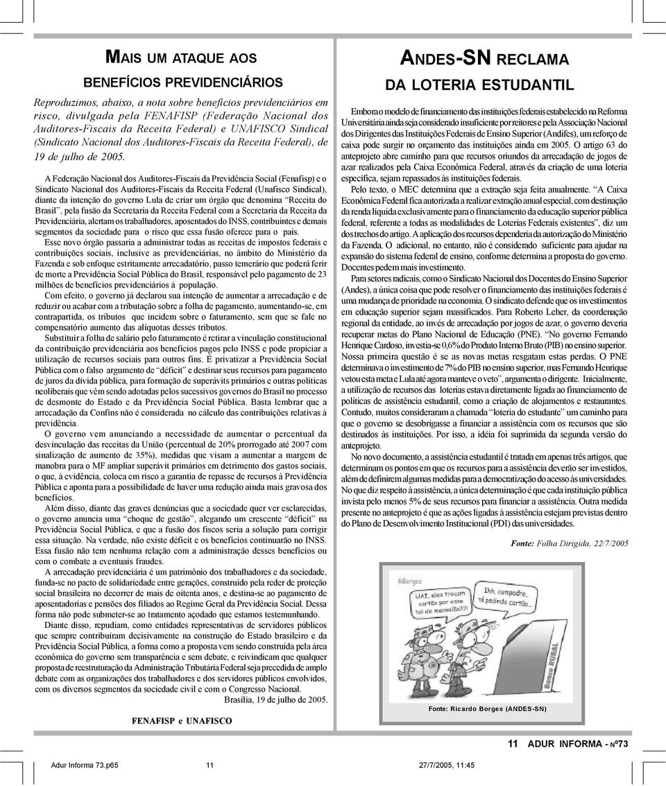 A Federação Nacional dos Auditores-Fiscais da Previdência Social (Fenafisp) e o Sindicato Nacional dos Auditores-Fiscais da Receita Federal (Unafisco Sindical), diante da intenção do governo Lula de