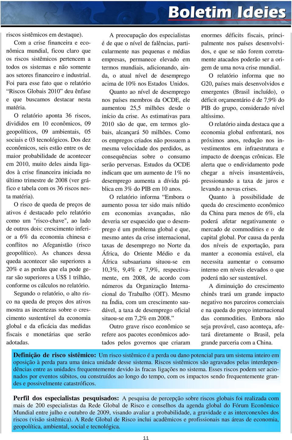 O relatório aponta 36 riscos, divididos em 10 econômicos, 09 geopolíticos, 09 ambientais, 05 sociais e 03 tecnológicos.