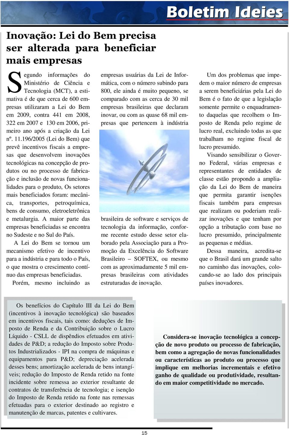 196/2005 (Lei do Bem) que prevê incentivos fiscais a empresas que desenvolvem inovações tecnológicas na concepção de produtos ou no processo de fabricação e inclusão de novas funcionalidades para o