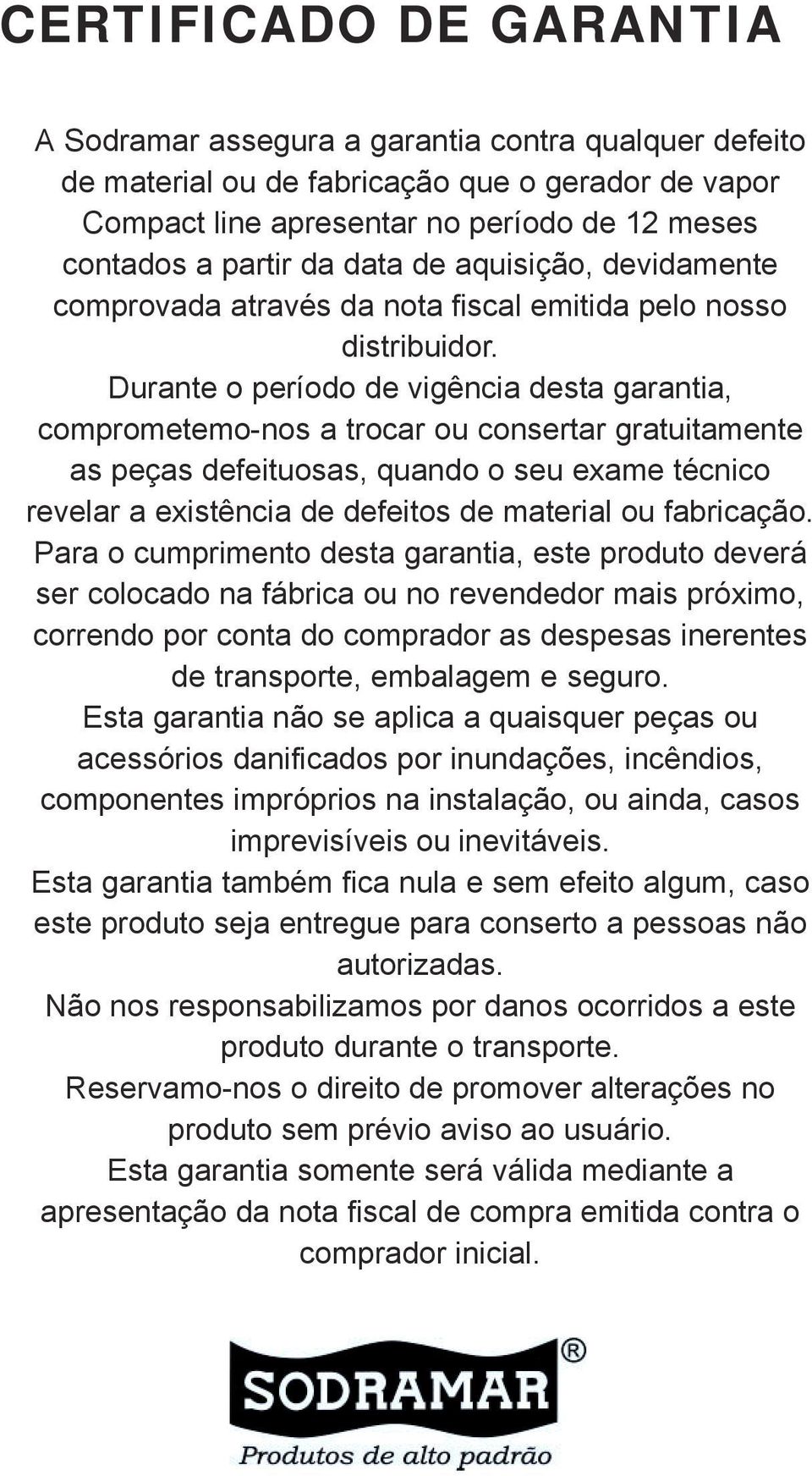 Durante o período de vigência desta garantia, comprometemo-nos a trocar ou consertar gratuitamente as peças defeituosas, quando o seu exame técnico revelar a existência de defeitos de material ou